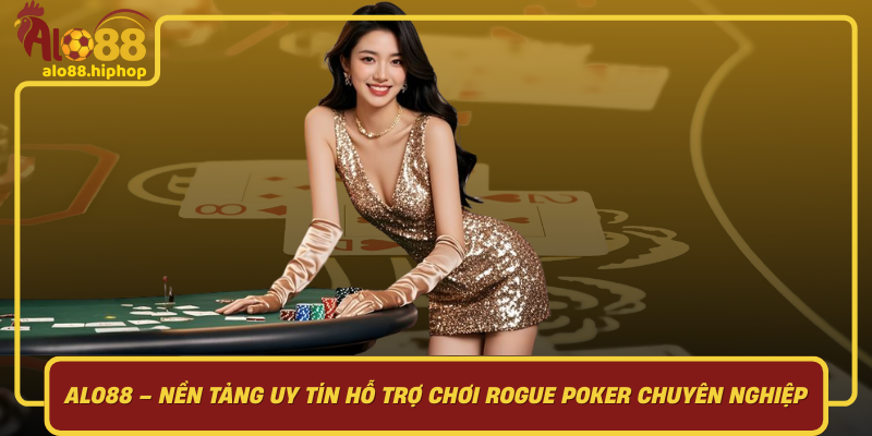 Alo88 – Nền Tảng Uy Tín Hỗ Trợ Chơi Rogue Poker Chuyên Nghiệp