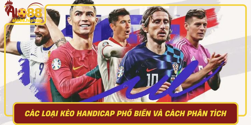 Các Loại Kèo Handicap Phổ Biến Và Cách Phân Tích