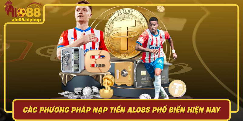 Các Phương Pháp Nạp Tiền Alo88 Phổ Biến Hiện Nay