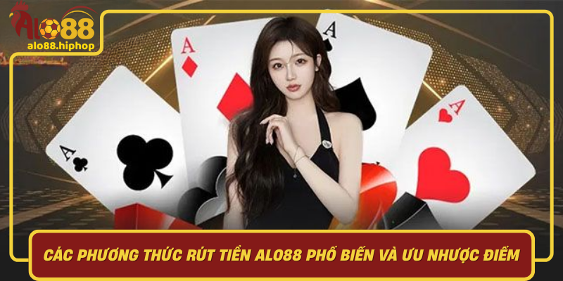 Các Phương Thức Rút Tiền Alo88 Phổ Biến Và Ưu Nhược Điểm