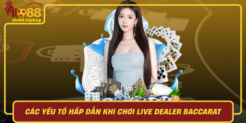 Các Yếu Tố Hấp Dẫn Khi Chơi Live Dealer Baccarat