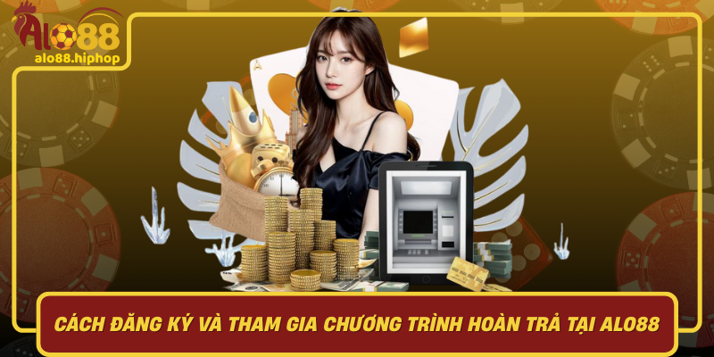 Cách Đăng Ký Và Tham Gia Chương Trình Hoàn Trả Tại Alo88