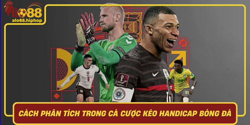 Cách Phân Tích Trong Cá Cược Kèo Handicap Bóng Đá
