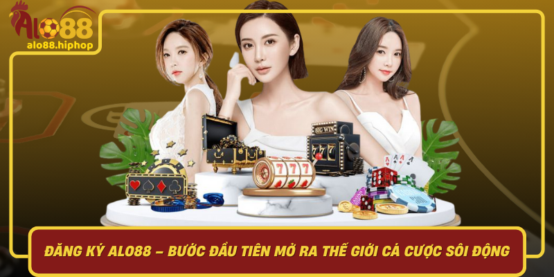 Đăng Ký Alo88: Bước Đầu Tiên Mở Ra Thế Giới Cá Cược Sôi Động