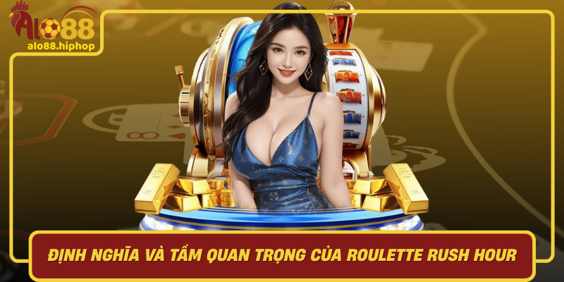 Định Nghĩa Và Tầm Quan Trọng Của Roulette Rush Hour