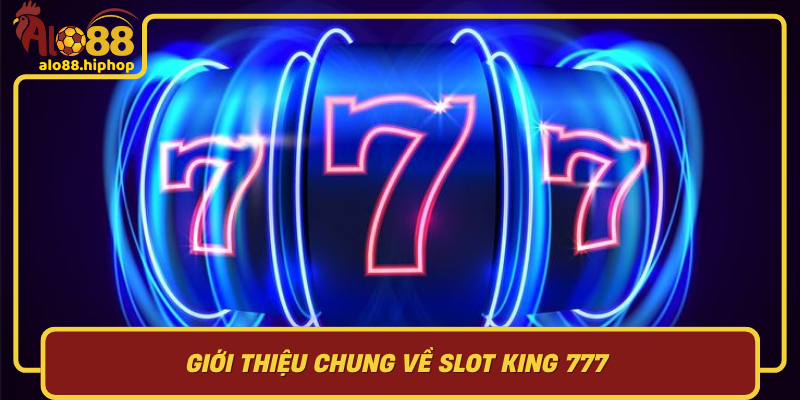 Giới Thiệu Chung Về Slot King 777: Đặc Điểm Và Sức Hút Vượt Thời Gian