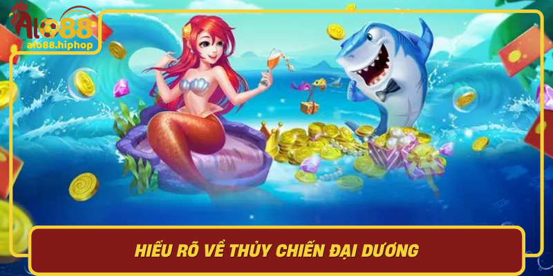 Hiểu Rõ Về Thủy Chiến Đại Dương