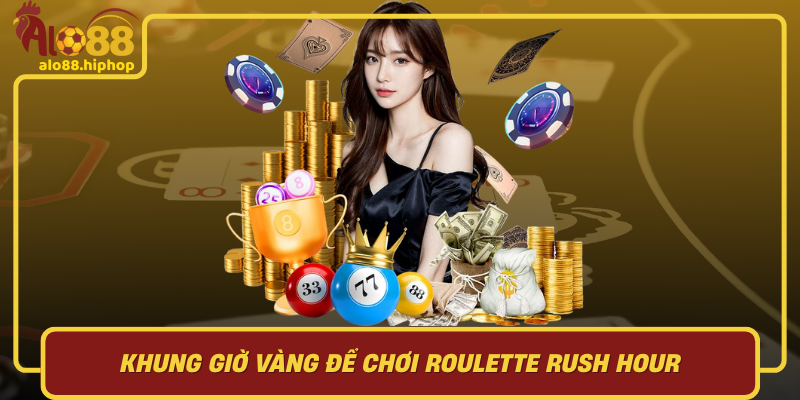 Khám Phá Những Khung Giờ Vàng Để Chơi Roulette Rush Hour Hiệu Quả Tại Alo88