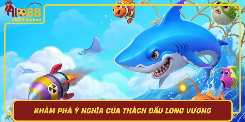 Khám Phá Ý Nghĩa Của Thách Đấu Long Vương