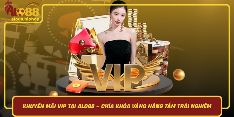 Khuyến Mãi VIP Tại Alo88 – Chìa Khóa Vàng Nâng Tầm Trải Nghiệm