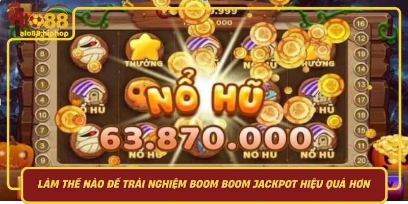 Làm Thế Nào Để Trải Nghiệm Boom Boom Jackpot Hiệu Quả Hơn