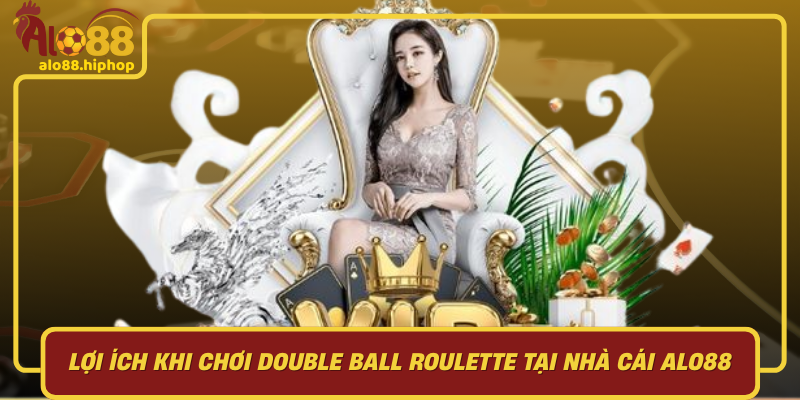 Lợi Ích Khi Chơi Double Ball Roulette Tại Nhà Cái Alo88