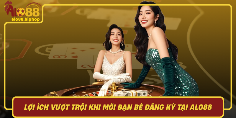 Lợi Ích Vượt Trội Khi Mời Bạn Bè Đăng Ký Tại Alo88