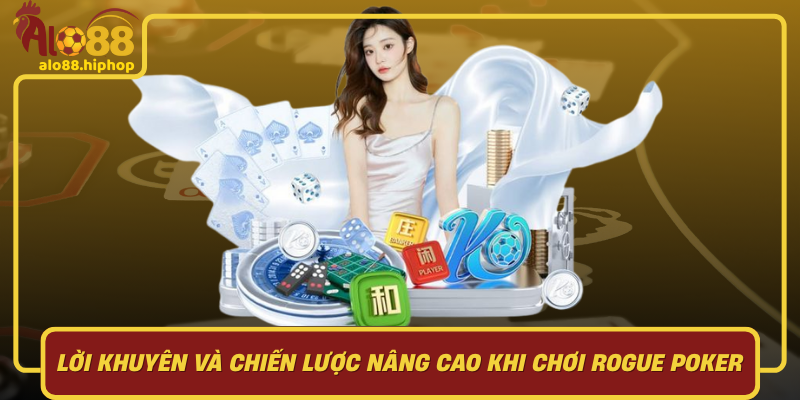 Lời Khuyên Và Chiến Lược Nâng Cao Khi Chơi Rogue Poker