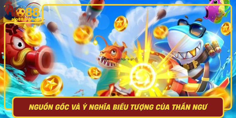 Nguồn Gốc Và Ý Nghĩa Biểu Tượng Của Thần Ngư
