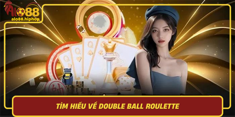 Tìm Hiểu Về Double Ball Roulette – Điểm Đột Phá Trong Thế Giới Roulette