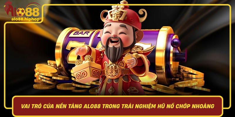 Vai Trò Của Nền Tảng Alo88 Trong Trải Nghiệm Hũ Nổ Chớp Nhoáng