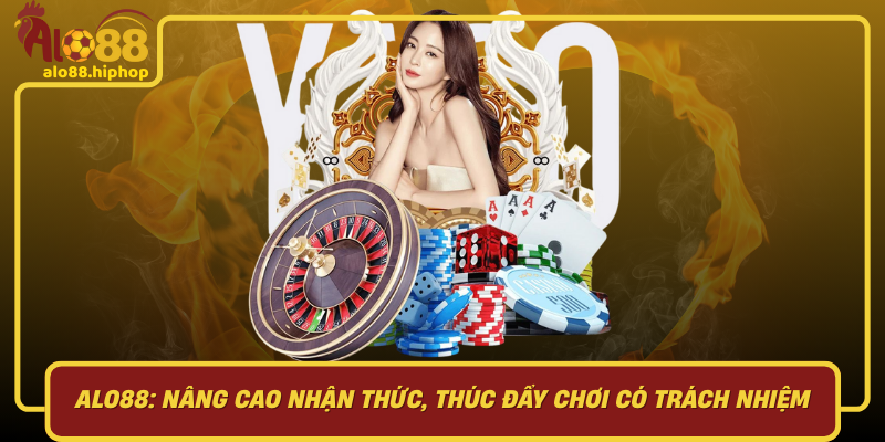 Alo88 - Nâng Cao Nhận Thức Thúc Đẩy Chơi Có Trách Nhiệm
