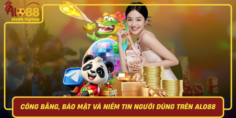 Công Bằng, Bảo Mật Và Niềm Tin Người Dùng Trên Alo88