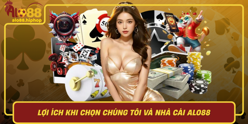 Lợi Ích Khi Chọn Chúng Tôi Và Nhà Cái Alo88