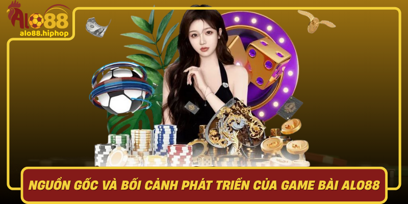 Nguồn Gốc Và Bối Cảnh Phát Triển Của Game Bài Alo88