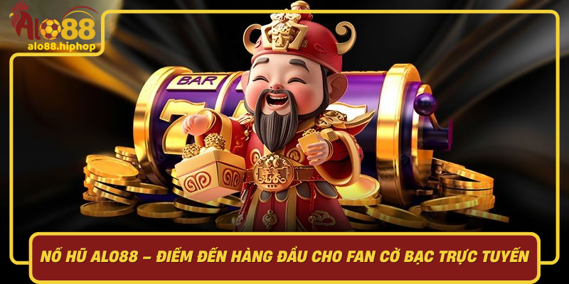 Nổ Hũ Alo88 – Điểm Đến Hàng Đầu Cho Fan Cờ Bạc Trực Tuyến